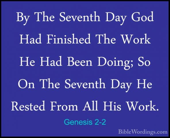 Genesis 2-2 - By The Seventh Day God Had Finished The Work He HadBy The Seventh Day God Had Finished The Work He Had Been Doing; So On The Seventh Day He Rested From All His Work. 