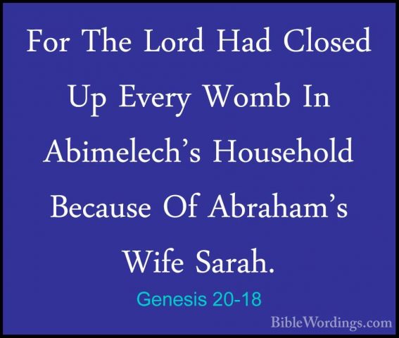 Genesis 20-18 - For The Lord Had Closed Up Every Womb In AbimelecFor The Lord Had Closed Up Every Womb In Abimelech's Household Because Of Abraham's Wife Sarah.