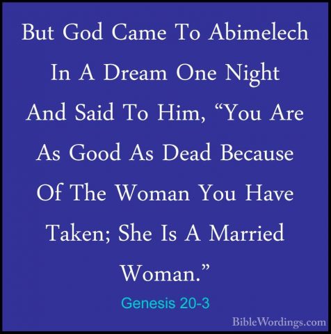 Genesis 20-3 - But God Came To Abimelech In A Dream One Night AndBut God Came To Abimelech In A Dream One Night And Said To Him, "You Are As Good As Dead Because Of The Woman You Have Taken; She Is A Married Woman." 