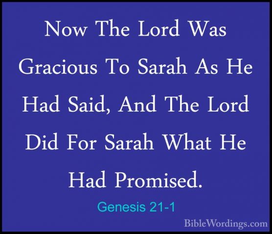 Genesis 21-1 - Now The Lord Was Gracious To Sarah As He Had Said,Now The Lord Was Gracious To Sarah As He Had Said, And The Lord Did For Sarah What He Had Promised. 