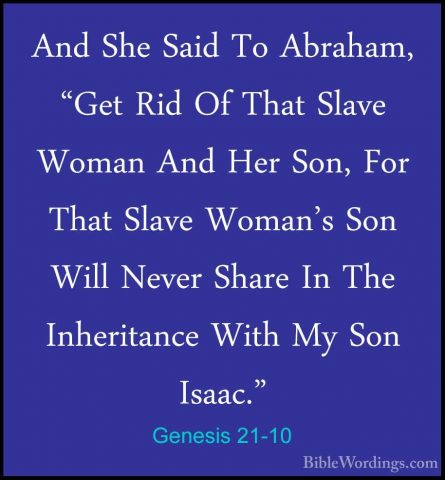 Genesis 21-10 - And She Said To Abraham, "Get Rid Of That Slave WAnd She Said To Abraham, "Get Rid Of That Slave Woman And Her Son, For That Slave Woman's Son Will Never Share In The Inheritance With My Son Isaac." 