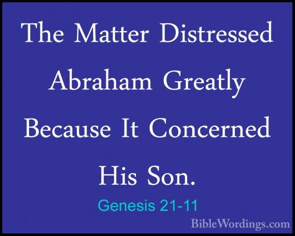 Genesis 21-11 - The Matter Distressed Abraham Greatly Because ItThe Matter Distressed Abraham Greatly Because It Concerned His Son. 