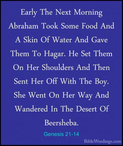 Genesis 21-14 - Early The Next Morning Abraham Took Some Food AndEarly The Next Morning Abraham Took Some Food And A Skin Of Water And Gave Them To Hagar. He Set Them On Her Shoulders And Then Sent Her Off With The Boy. She Went On Her Way And Wandered In The Desert Of Beersheba. 