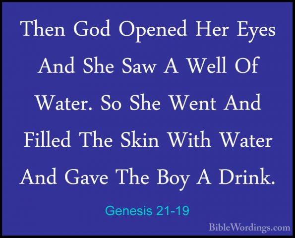 Genesis 21-19 - Then God Opened Her Eyes And She Saw A Well Of WaThen God Opened Her Eyes And She Saw A Well Of Water. So She Went And Filled The Skin With Water And Gave The Boy A Drink. 