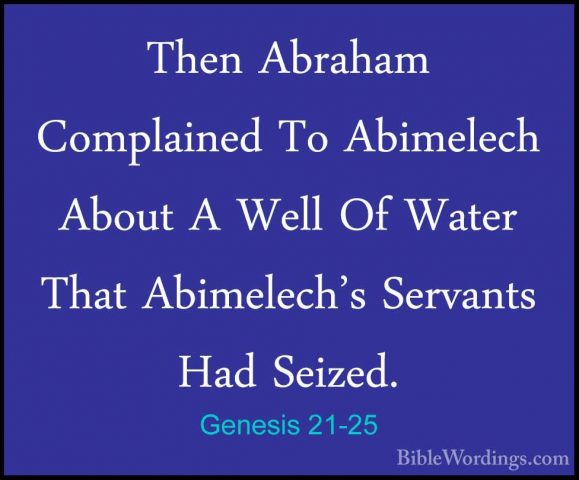 Genesis 21-25 - Then Abraham Complained To Abimelech About A WellThen Abraham Complained To Abimelech About A Well Of Water That Abimelech's Servants Had Seized. 