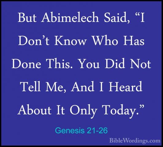Genesis 21-26 - But Abimelech Said, "I Don't Know Who Has Done ThBut Abimelech Said, "I Don't Know Who Has Done This. You Did Not Tell Me, And I Heard About It Only Today." 