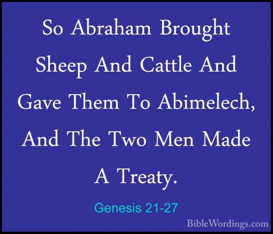 Genesis 21-27 - So Abraham Brought Sheep And Cattle And Gave ThemSo Abraham Brought Sheep And Cattle And Gave Them To Abimelech, And The Two Men Made A Treaty. 