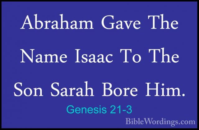 Genesis 21-3 - Abraham Gave The Name Isaac To The Son Sarah BoreAbraham Gave The Name Isaac To The Son Sarah Bore Him. 