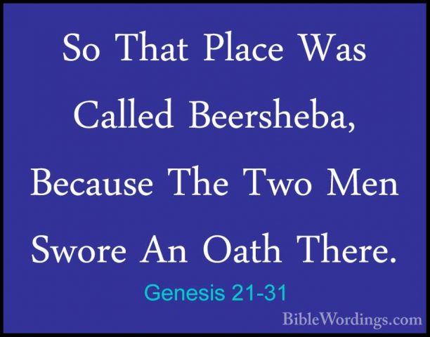 Genesis 21-31 - So That Place Was Called Beersheba, Because The TSo That Place Was Called Beersheba, Because The Two Men Swore An Oath There. 