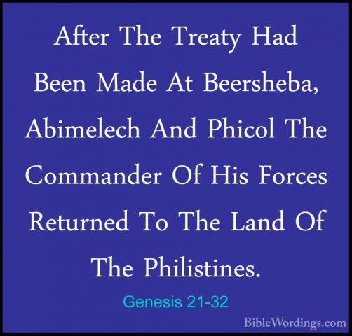 Genesis 21-32 - After The Treaty Had Been Made At Beersheba, AbimAfter The Treaty Had Been Made At Beersheba, Abimelech And Phicol The Commander Of His Forces Returned To The Land Of The Philistines. 