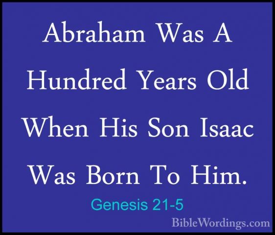 Genesis 21-5 - Abraham Was A Hundred Years Old When His Son IsaacAbraham Was A Hundred Years Old When His Son Isaac Was Born To Him. 