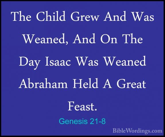 Genesis 21-8 - The Child Grew And Was Weaned, And On The Day IsaaThe Child Grew And Was Weaned, And On The Day Isaac Was Weaned Abraham Held A Great Feast. 