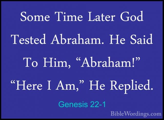 Genesis 22-1 - Some Time Later God Tested Abraham. He Said To HimSome Time Later God Tested Abraham. He Said To Him, "Abraham!" "Here I Am," He Replied. 
