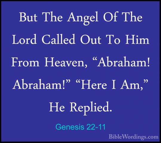 Genesis 22-11 - But The Angel Of The Lord Called Out To Him FromBut The Angel Of The Lord Called Out To Him From Heaven, "Abraham! Abraham!" "Here I Am," He Replied. 