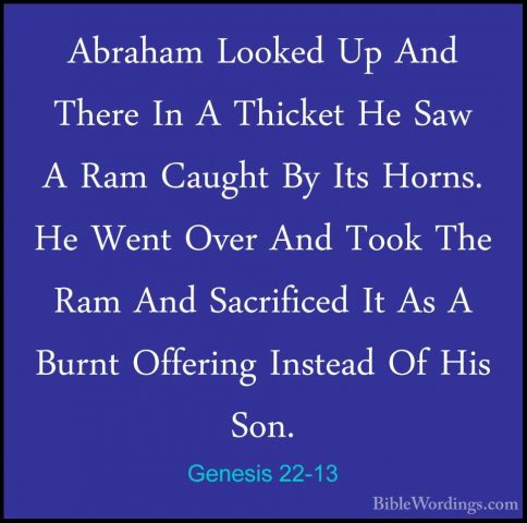 Genesis 22-13 - Abraham Looked Up And There In A Thicket He Saw AAbraham Looked Up And There In A Thicket He Saw A Ram Caught By Its Horns. He Went Over And Took The Ram And Sacrificed It As A Burnt Offering Instead Of His Son. 