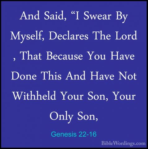 Genesis 22-16 - And Said, "I Swear By Myself, Declares The Lord ,And Said, "I Swear By Myself, Declares The Lord , That Because You Have Done This And Have Not Withheld Your Son, Your Only Son, 