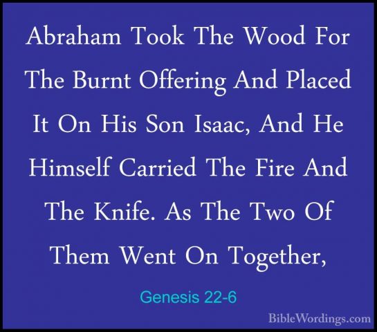 Genesis 22-6 - Abraham Took The Wood For The Burnt Offering And PAbraham Took The Wood For The Burnt Offering And Placed It On His Son Isaac, And He Himself Carried The Fire And The Knife. As The Two Of Them Went On Together, 