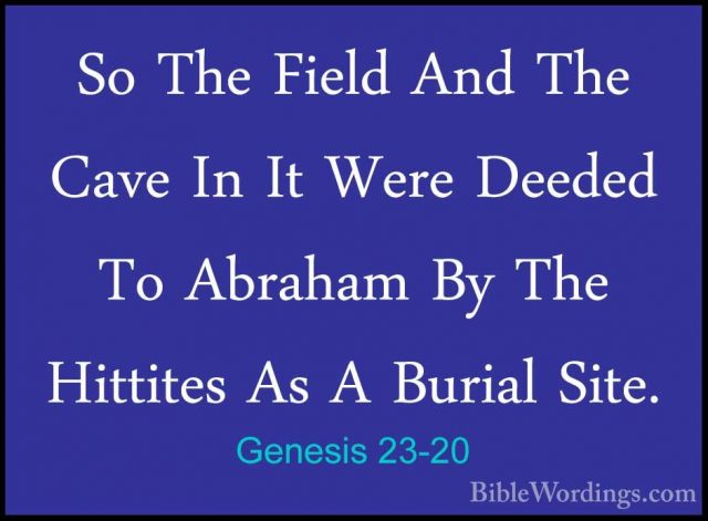 Genesis 23-20 - So The Field And The Cave In It Were Deeded To AbSo The Field And The Cave In It Were Deeded To Abraham By The Hittites As A Burial Site.
