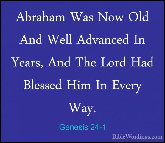 Genesis 24-1 - Abraham Was Now Old And Well Advanced In Years, AnAbraham Was Now Old And Well Advanced In Years, And The Lord Had Blessed Him In Every Way. 