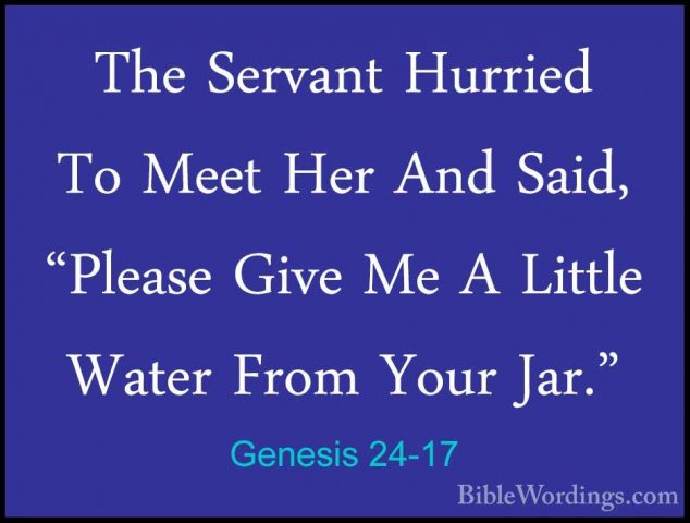 Genesis 24-17 - The Servant Hurried To Meet Her And Said, "PleaseThe Servant Hurried To Meet Her And Said, "Please Give Me A Little Water From Your Jar." 