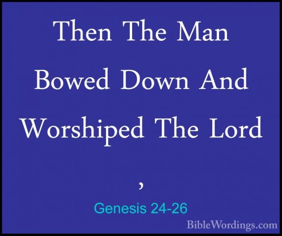 Genesis 24-26 - Then The Man Bowed Down And Worshiped The Lord ,Then The Man Bowed Down And Worshiped The Lord , 