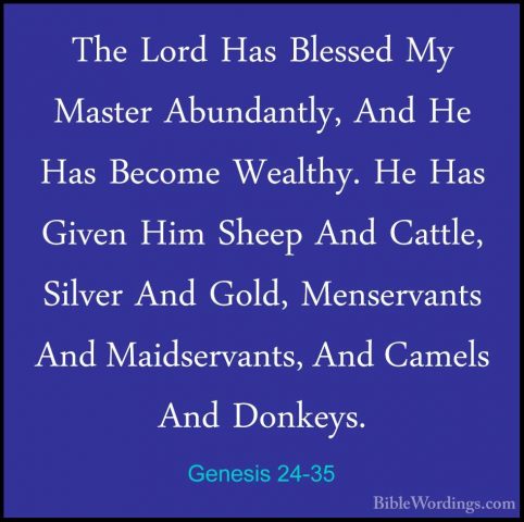Genesis 24-35 - The Lord Has Blessed My Master Abundantly, And HeThe Lord Has Blessed My Master Abundantly, And He Has Become Wealthy. He Has Given Him Sheep And Cattle, Silver And Gold, Menservants And Maidservants, And Camels And Donkeys. 
