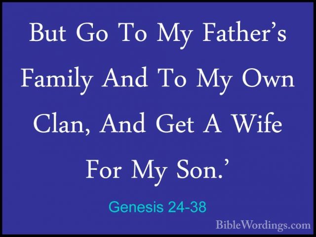Genesis 24-38 - But Go To My Father's Family And To My Own Clan,But Go To My Father's Family And To My Own Clan, And Get A Wife For My Son.' 