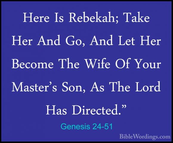 Genesis 24-51 - Here Is Rebekah; Take Her And Go, And Let Her BecHere Is Rebekah; Take Her And Go, And Let Her Become The Wife Of Your Master's Son, As The Lord Has Directed." 