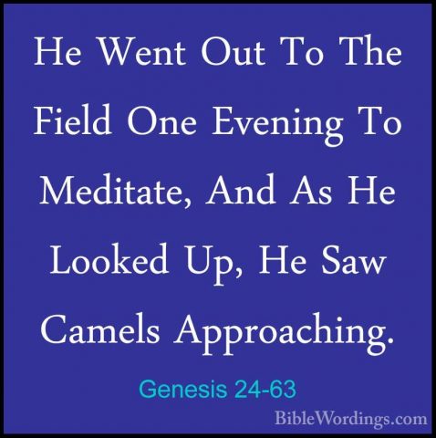 Genesis 24-63 - He Went Out To The Field One Evening To Meditate,He Went Out To The Field One Evening To Meditate, And As He Looked Up, He Saw Camels Approaching. 