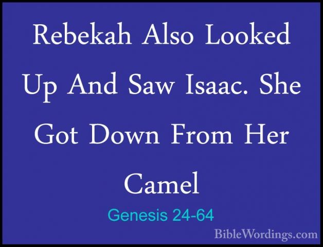 Genesis 24-64 - Rebekah Also Looked Up And Saw Isaac. She Got DowRebekah Also Looked Up And Saw Isaac. She Got Down From Her Camel 