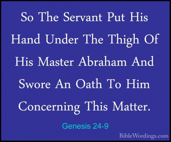 Genesis 24-9 - So The Servant Put His Hand Under The Thigh Of HisSo The Servant Put His Hand Under The Thigh Of His Master Abraham And Swore An Oath To Him Concerning This Matter. 