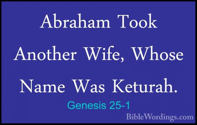 Genesis 25-1 - Abraham Took Another Wife, Whose Name Was Keturah.Abraham Took Another Wife, Whose Name Was Keturah. 