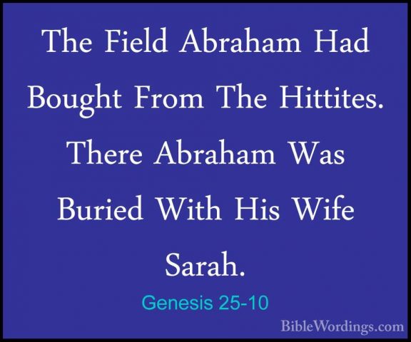 Genesis 25-10 - The Field Abraham Had Bought From The Hittites. TThe Field Abraham Had Bought From The Hittites. There Abraham Was Buried With His Wife Sarah. 