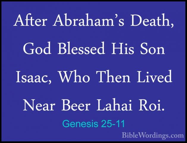 Genesis 25-11 - After Abraham's Death, God Blessed His Son Isaac,After Abraham's Death, God Blessed His Son Isaac, Who Then Lived Near Beer Lahai Roi. 