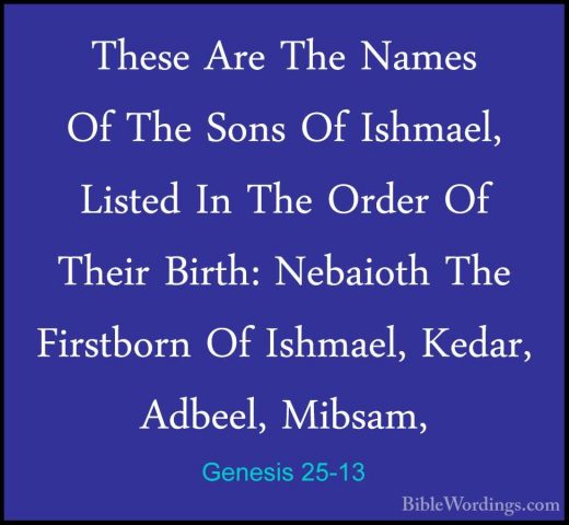 Genesis 25-13 - These Are The Names Of The Sons Of Ishmael, ListeThese Are The Names Of The Sons Of Ishmael, Listed In The Order Of Their Birth: Nebaioth The Firstborn Of Ishmael, Kedar, Adbeel, Mibsam, 