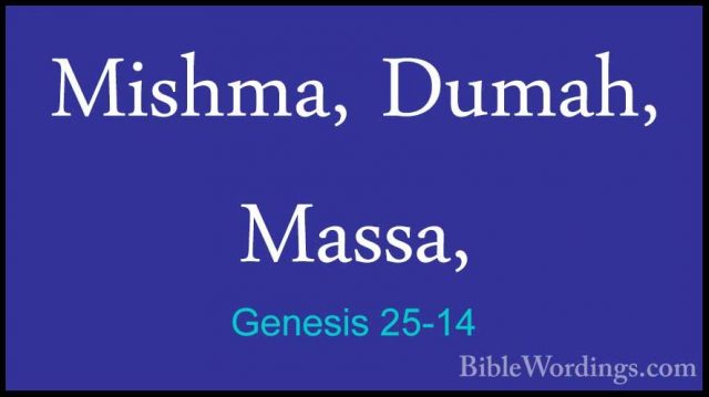Genesis 25-14 - Mishma, Dumah, Massa,Mishma, Dumah, Massa, 