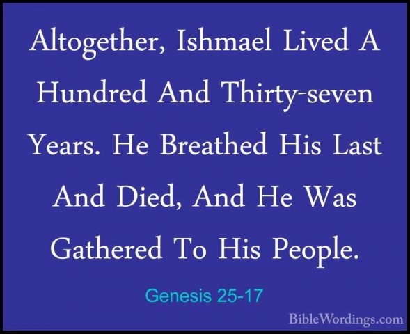 Genesis 25-17 - Altogether, Ishmael Lived A Hundred And Thirty-seAltogether, Ishmael Lived A Hundred And Thirty-seven Years. He Breathed His Last And Died, And He Was Gathered To His People. 