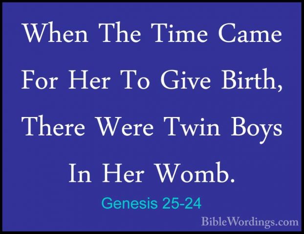 Genesis 25-24 - When The Time Came For Her To Give Birth, There WWhen The Time Came For Her To Give Birth, There Were Twin Boys In Her Womb. 