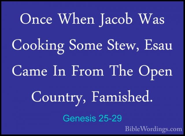 Genesis 25-29 - Once When Jacob Was Cooking Some Stew, Esau CameOnce When Jacob Was Cooking Some Stew, Esau Came In From The Open Country, Famished. 