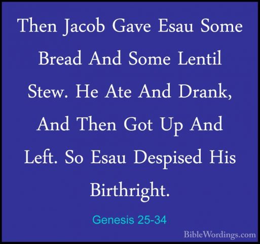 Genesis 25-34 - Then Jacob Gave Esau Some Bread And Some Lentil SThen Jacob Gave Esau Some Bread And Some Lentil Stew. He Ate And Drank, And Then Got Up And Left. So Esau Despised His Birthright.