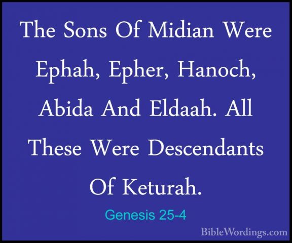 Genesis 25-4 - The Sons Of Midian Were Ephah, Epher, Hanoch, AbidThe Sons Of Midian Were Ephah, Epher, Hanoch, Abida And Eldaah. All These Were Descendants Of Keturah. 