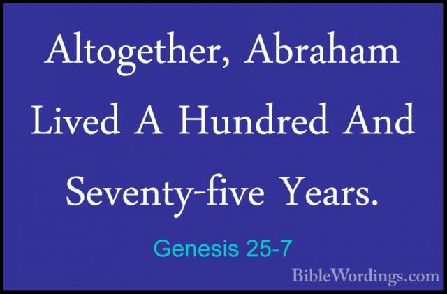 Genesis 25-7 - Altogether, Abraham Lived A Hundred And Seventy-fiAltogether, Abraham Lived A Hundred And Seventy-five Years. 