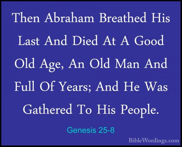 Genesis 25-8 - Then Abraham Breathed His Last And Died At A GoodThen Abraham Breathed His Last And Died At A Good Old Age, An Old Man And Full Of Years; And He Was Gathered To His People. 