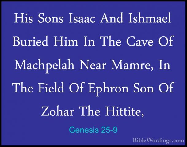 Genesis 25-9 - His Sons Isaac And Ishmael Buried Him In The CaveHis Sons Isaac And Ishmael Buried Him In The Cave Of Machpelah Near Mamre, In The Field Of Ephron Son Of Zohar The Hittite, 