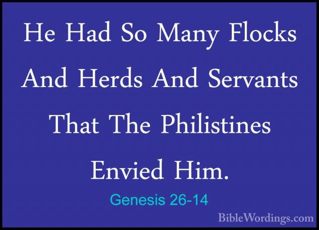 Genesis 26-14 - He Had So Many Flocks And Herds And Servants ThatHe Had So Many Flocks And Herds And Servants That The Philistines Envied Him. 