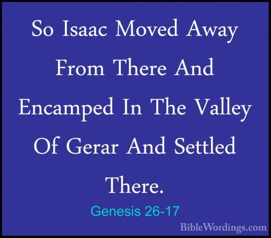 Genesis 26-17 - So Isaac Moved Away From There And Encamped In ThSo Isaac Moved Away From There And Encamped In The Valley Of Gerar And Settled There. 