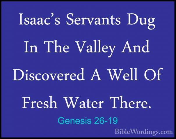 Genesis 26-19 - Isaac's Servants Dug In The Valley And DiscoveredIsaac's Servants Dug In The Valley And Discovered A Well Of Fresh Water There. 