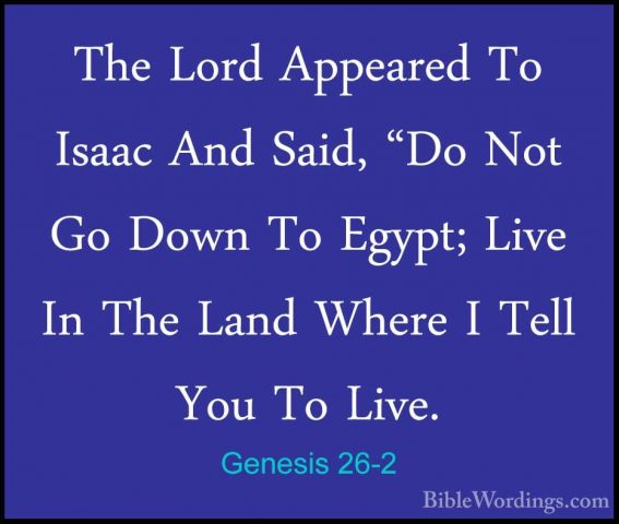 Genesis 26-2 - The Lord Appeared To Isaac And Said, "Do Not Go DoThe Lord Appeared To Isaac And Said, "Do Not Go Down To Egypt; Live In The Land Where I Tell You To Live. 