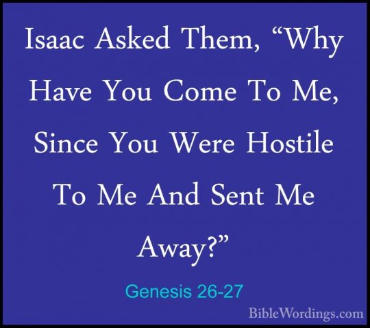 Genesis 26-27 - Isaac Asked Them, "Why Have You Come To Me, SinceIsaac Asked Them, "Why Have You Come To Me, Since You Were Hostile To Me And Sent Me Away?" 