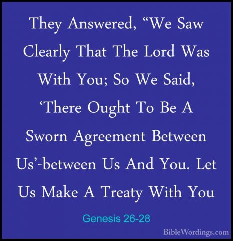 Genesis 26-28 - They Answered, "We Saw Clearly That The Lord WasThey Answered, "We Saw Clearly That The Lord Was With You; So We Said, 'There Ought To Be A Sworn Agreement Between Us'-between Us And You. Let Us Make A Treaty With You 